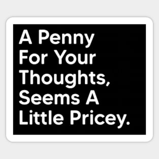 A Penny For Your Thoughts Seems A Little Pricey - Funny Saying Quotes Sticker